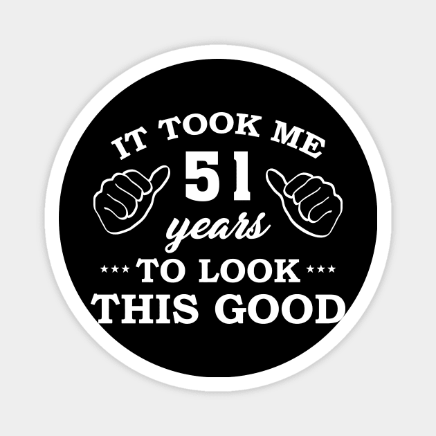 Birthday It Took 51 Years To Look This Good Funny Magnet by super soul